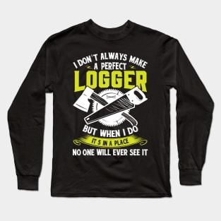 I Don't Always Make A Perfect Logger But When I Do It's In A  Place No One Will Ever See It Long Sleeve T-Shirt